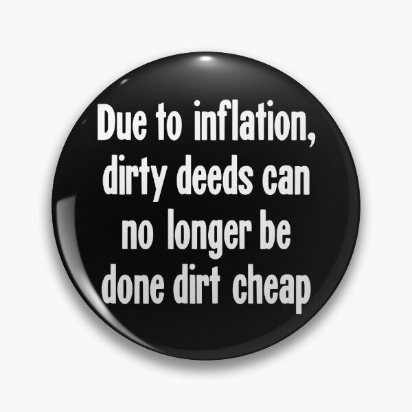 Item preview, Due To Inflation, Dirty Deeds Can No Longer Be Done Dirt Cheap designed and sold by Good-Looking Corpse.