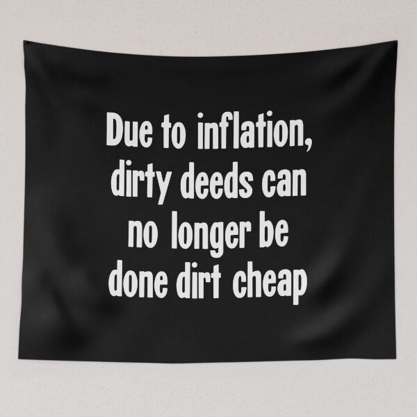 Item preview, Due To Inflation, Dirty Deeds Can No Longer Be Done Dirt Cheap designed and sold by Good-Looking Corpse.