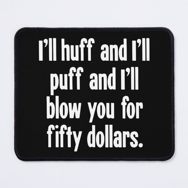 Item preview, I'll Huff And I'll Puff And I'll Blow You For Fifty Dollars designed and sold by Good-Looking Corpse.