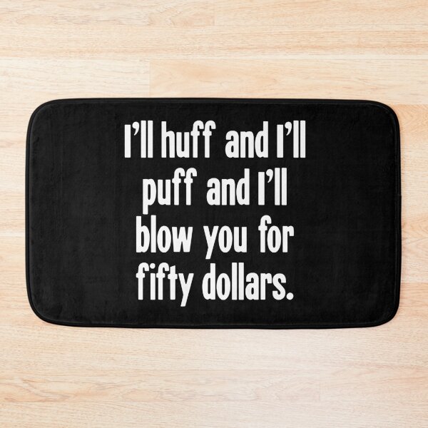 Item preview, I'll Huff And I'll Puff And I'll Blow You For Fifty Dollars designed and sold by Good-Looking Corpse.