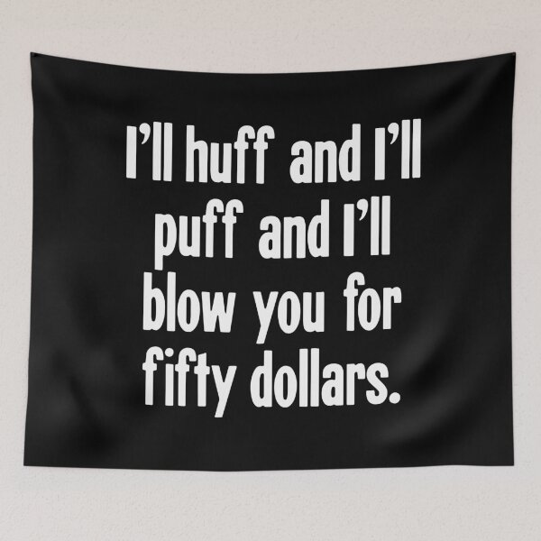 Item preview, I'll Huff And I'll Puff And I'll Blow You For Fifty Dollars designed and sold by Good-Looking Corpse.