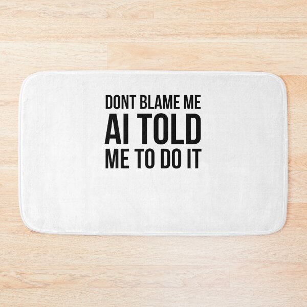 Item preview, Don't blame me AI told me to do it funny AI humor designed and sold by snowry.