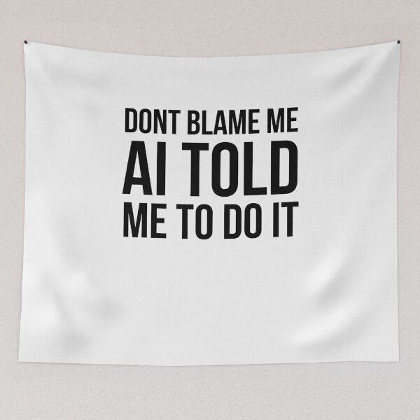 Item preview, Don't blame me AI told me to do it funny AI humor designed and sold by snowry.
