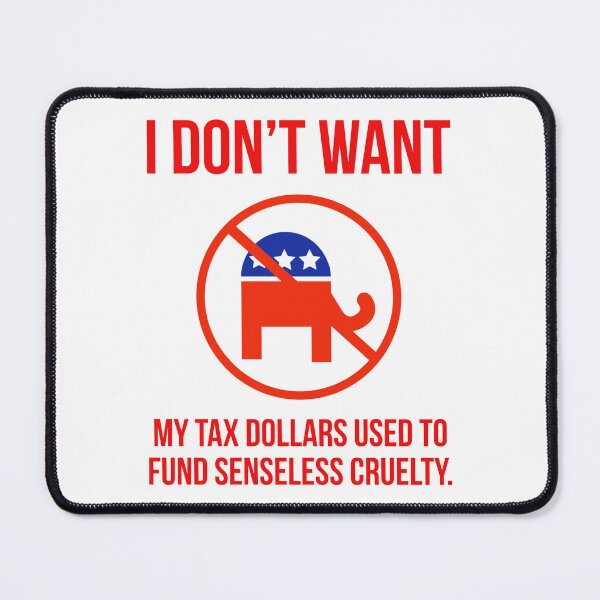 Item preview, I don’t want my tax dollars used to fund senseless cruelty. designed and sold by Rachel the Artist .