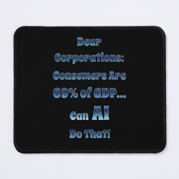Item preview, Dear Corporations: Consumers Are 69 Percent of GDP...Can AI Do That! designed and sold by signshirtz.