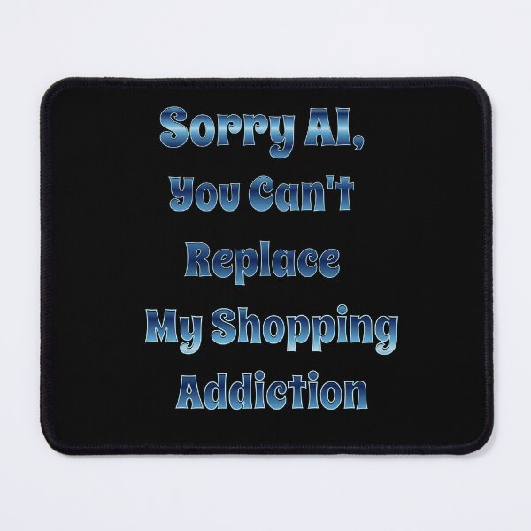 Item preview, Sorry AI, You Can't Replace My Shopping Addiction designed and sold by signshirtz.