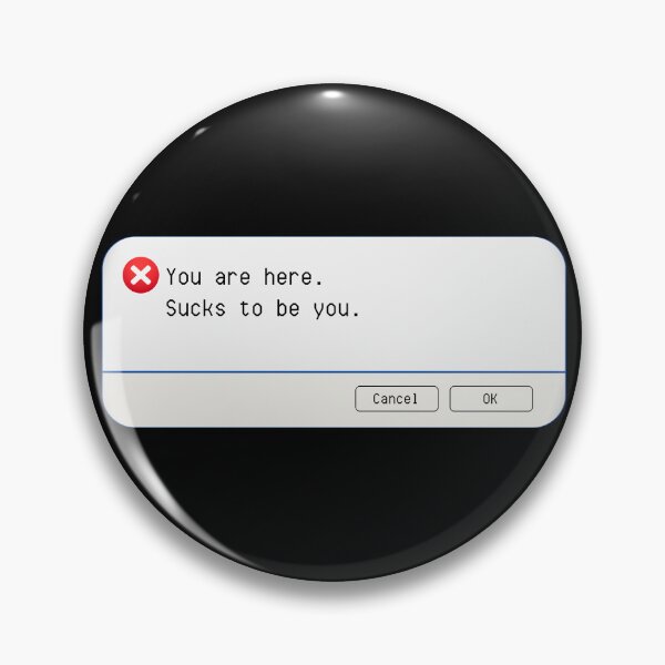 Item preview, UNEXPECTED ERROR:  You are here.  Sucks to be you. - funny computer signs designed and sold by DesignsFromTW-S.