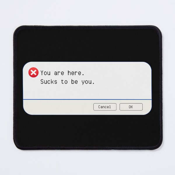 Item preview, UNEXPECTED ERROR:  You are here.  Sucks to be you. - funny computer signs designed and sold by DesignsFromTW-S.
