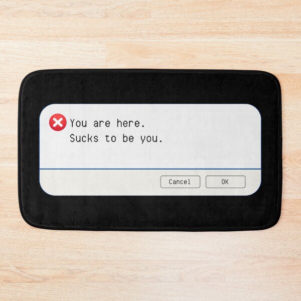 Item preview, UNEXPECTED ERROR:  You are here.  Sucks to be you. - funny computer signs designed and sold by DesignsFromTW-S.