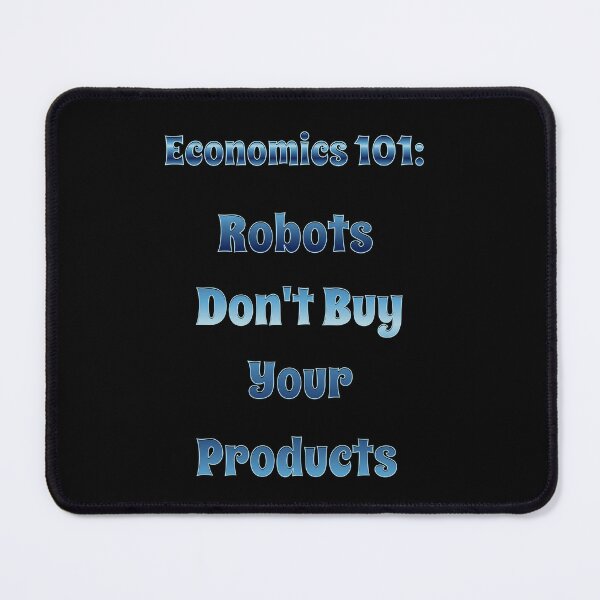 Item preview, Economics 101: Robots Don't Buy Your Products designed and sold by signshirtz.