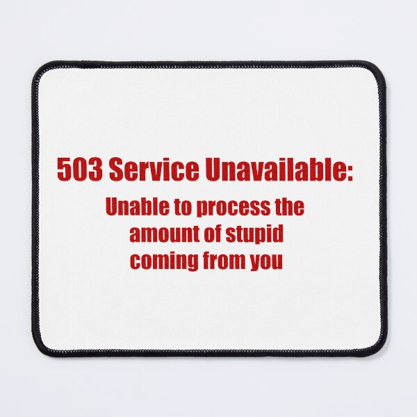 Item preview, 503 Service Unavailable: Unable to process the amount of stupid coming from you designed and sold by Photosinic.