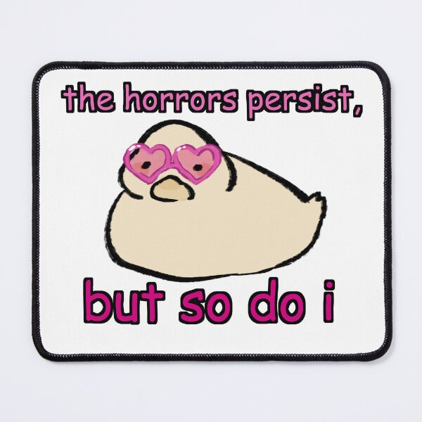 Item preview, The horrors persist, but so do I Duck designed and sold by Mushxx.