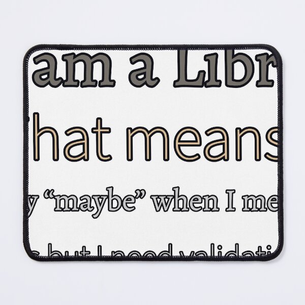 Item preview, I Am A Libra That Means I Say “Maybe” When I Mean Yes But I Need Validation designed and sold by TheIconSmith.
