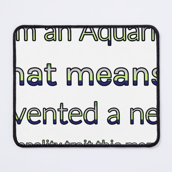 Item preview, I Am An Aquarius That Means I Invented A New Personality Trait This Morning designed and sold by TheIconSmith.