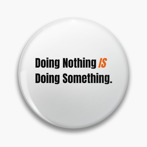 Item preview, Doing Nothing is Doing Something designed and sold by shields_quotes.