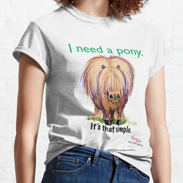 Fergus the Horse: "I need a pony... It's that simple." Classic T-Shirt