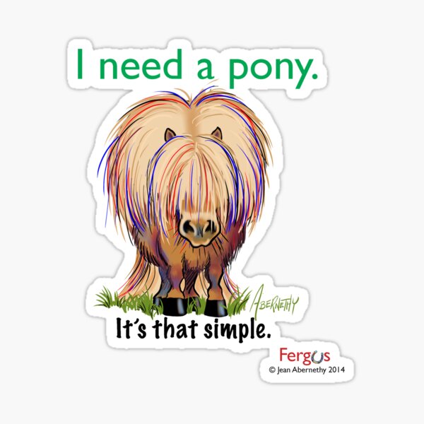 Fergus the Horse: "I need a pony... It's that simple." Sticker