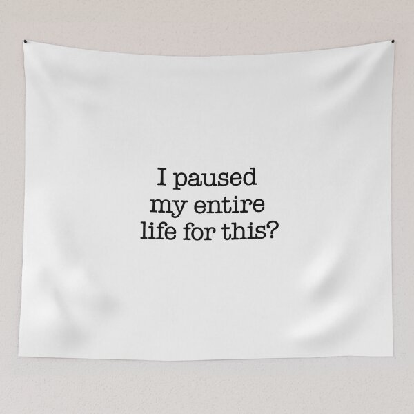 Item preview, I Paused My Entire Life for This Quote designed and sold by Gaby112703.