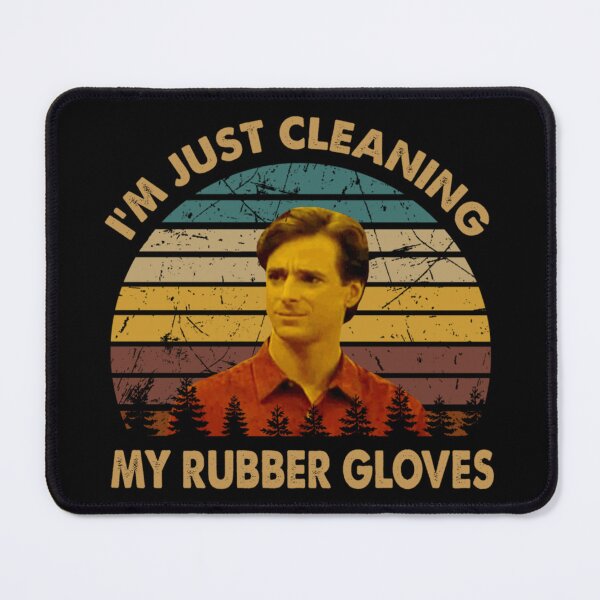 Item preview, I'm just cleaning my rubber gloves Danny Tanner father designed and sold by steinquinten54.