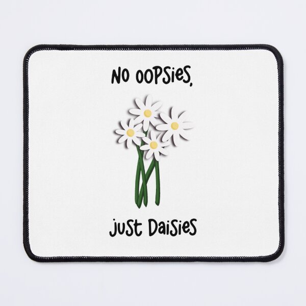 Item preview, No oopsies just daisies  designed and sold by Sketchy Lexy.