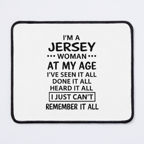 Item preview, I'M A JERSEY WOMAN AT MY AGE I'VE SEEN IT ALL DONE IT ALL HEARD IT ALL I JUST CAN'T REMEMBER IT ALL designed and sold by JerseyGirls.