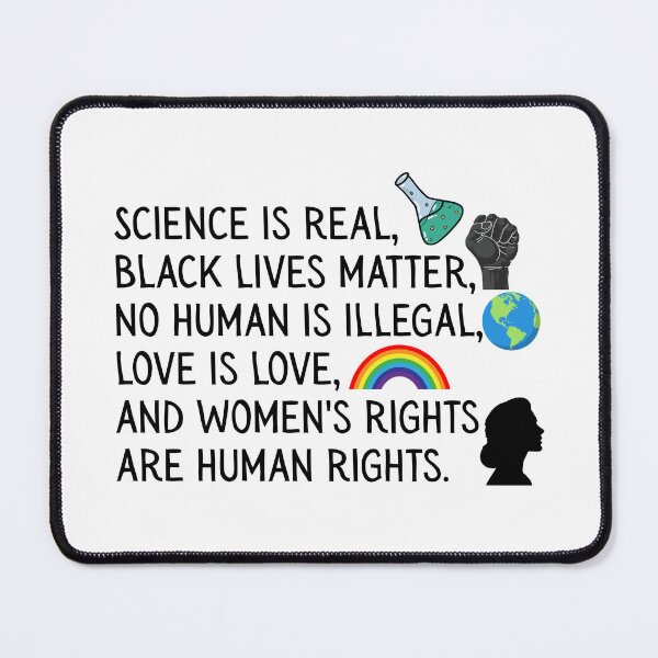 Item preview, Science is real, black lives matter, no human is illegal, love is love, and women's rights are human rights. designed and sold by SWETA HALDER.