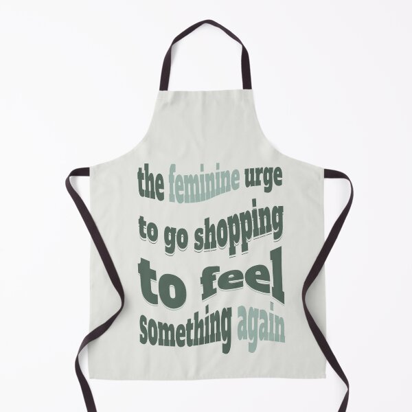 Item preview, the feminine urge to go shopping to feel something again designed and sold by Piralez.