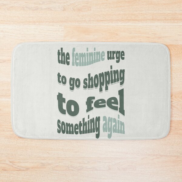 Item preview, the feminine urge to go shopping to feel something again designed and sold by Piralez.