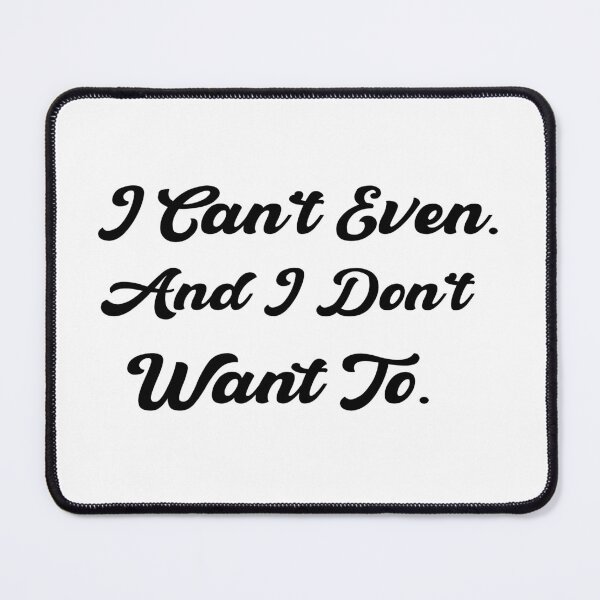 Item preview, I Can’t Even. And I Don’t Want To. designed and sold by 101univers.