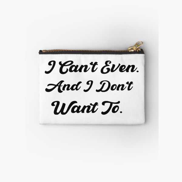 Item preview, I Can’t Even. And I Don’t Want To. designed and sold by 101univers.