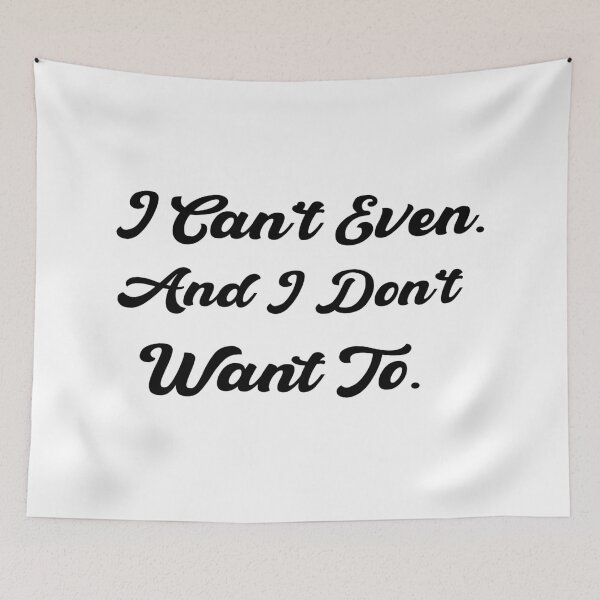 Item preview, I Can’t Even. And I Don’t Want To. designed and sold by 101univers.