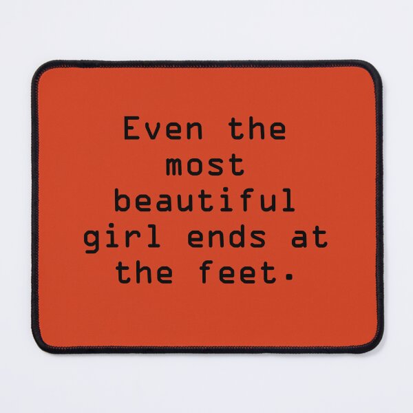 Item preview, Art by Mike Even the most beautiful girl ends at her feet. Funny saying for boyfriend, girlfriend, and couples designed and sold by allartbymike.