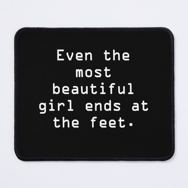 Item preview, Art by Mike Even the most beautiful girl ends at her feet. Funny saying for boyfriend, girlfriend, and couples designed and sold by allartbymike.