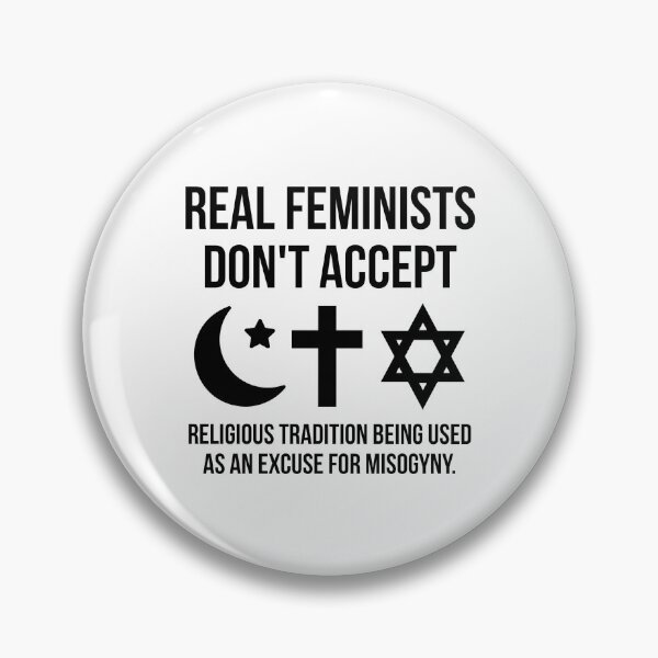 Item preview, Real feminists don’t accept religious tradition being used as an excuse for misogyny.  designed and sold by Rachel the Artist .