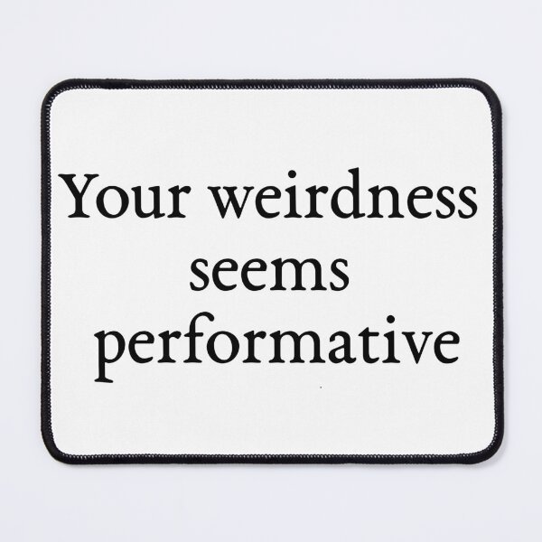Item preview, Your weirdness seems performative inverted colours designed and sold by Pip'sCorner.