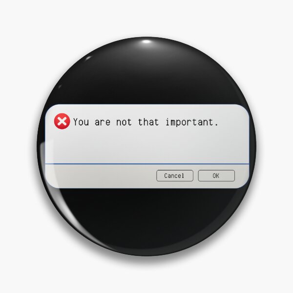Item preview, UNEXPECTED ERROR:  You are not that important. - funny computer signs designed and sold by DesignsFromTW-S.