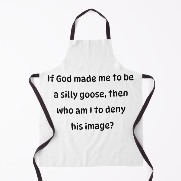 Item preview, If God made me to be a silly goose, then who am I to deny his image? designed and sold by Pip'sCorner.