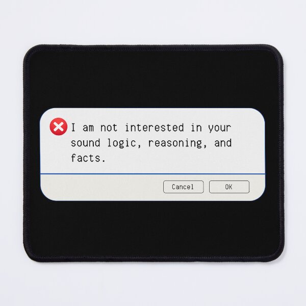 Item preview, UNEXPECTED ERROR:  I am not interested in your sound logic, reasoning, and facts. - funny computer signs designed and sold by DesignsFromTW-S.