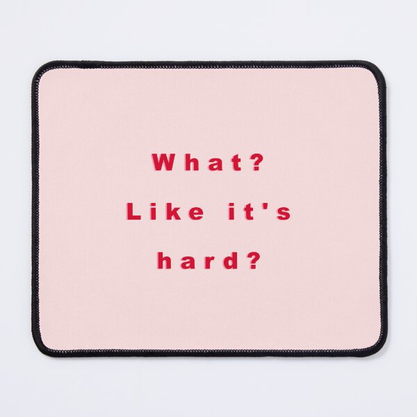 Item preview, What? Like it's hard? designed and sold by Simple Soul.