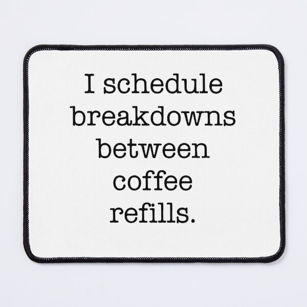 Item preview, I Schedule Breakdowns Between Coffee Refills Quote designed and sold by Gaby112703.
