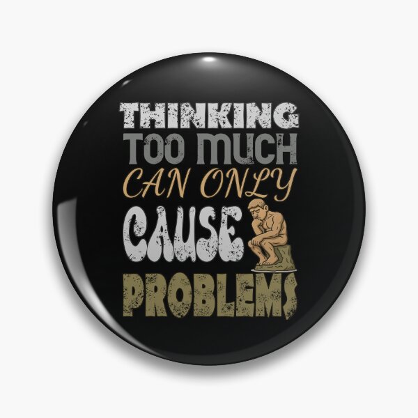 Item preview, Thinking too much can only cause problems designed and sold by Globalarthaidis.