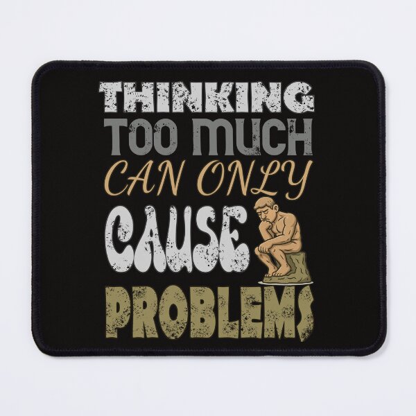 Item preview, Thinking too much can only cause problems designed and sold by Globalarthaidis.