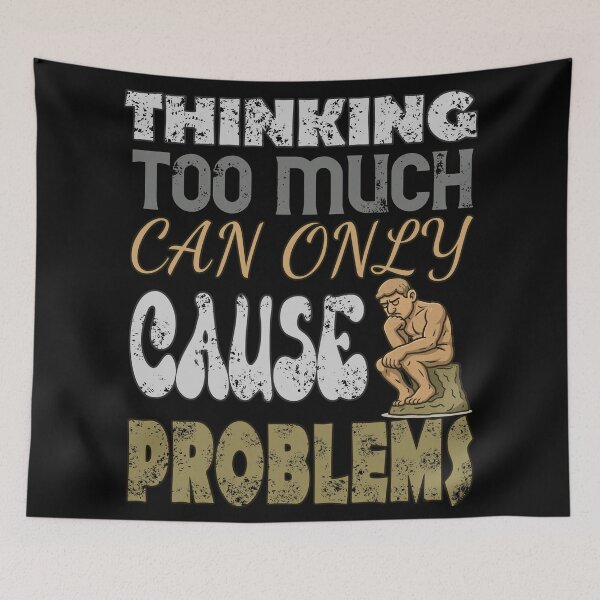 Item preview, Thinking too much can only cause problems designed and sold by Globalarthaidis.