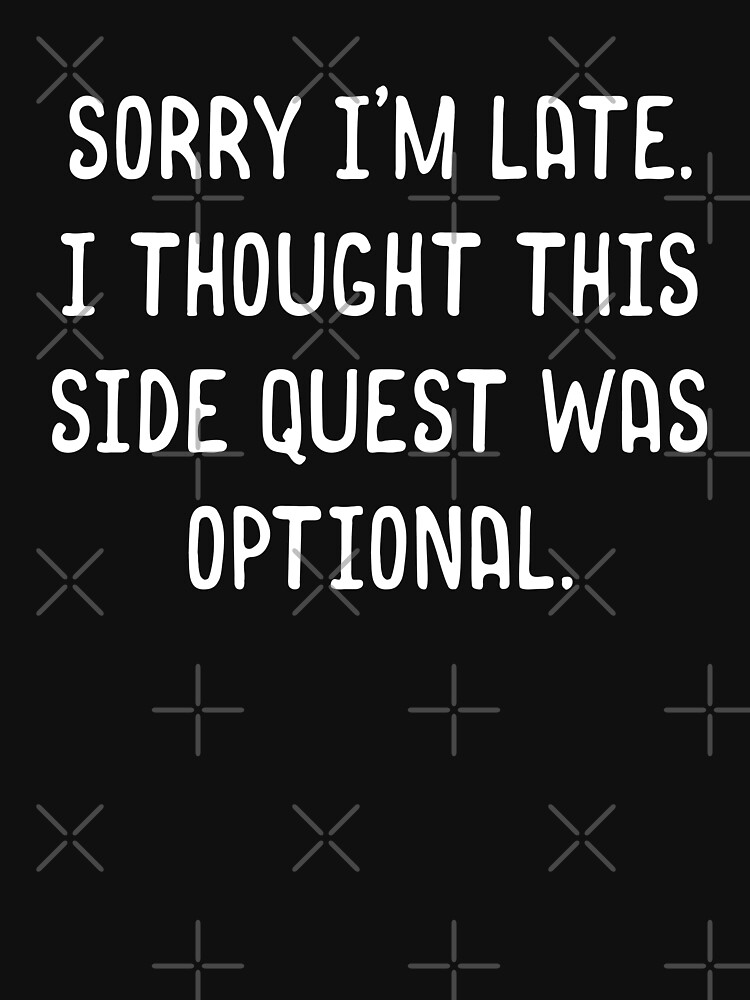 Thumbnail 7 of 7, Essential T-Shirt, Sorry I'm Late I Thought This Side Quest was Optional Meme Funny Tabletop RPG designed and sold by pixeptional.