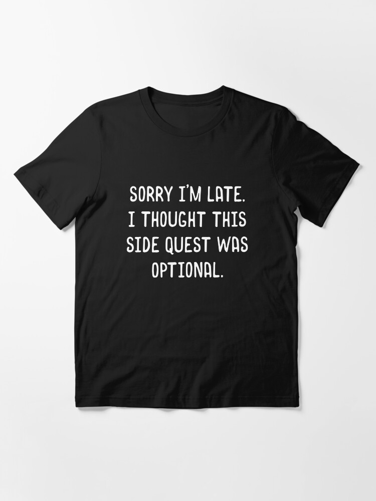 Thumbnail 3 of 7, Essential T-Shirt, Sorry I'm Late I Thought This Side Quest was Optional Meme Funny Tabletop RPG designed and sold by pixeptional.