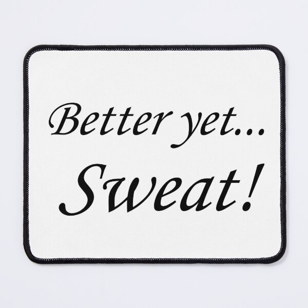 Item preview, Better Yet... Sweat! designed and sold by SomeGuyLou.