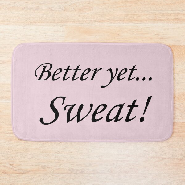 Item preview, Better Yet... Sweat! designed and sold by SomeGuyLou.