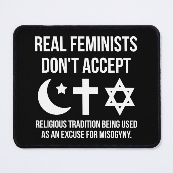 Item preview, Real feminists don’t accept religious tradition being used as an excuse for misogyny.  designed and sold by Rachel the Artist .