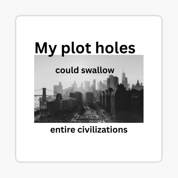 Item preview, My Plot Holes Could Swallow Entire Civilizations - Writer Humor designed and sold by LawrenceDesigns.