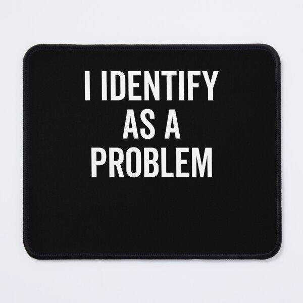 Item preview, I Identify as a Problem designed and sold by Frank Ring.